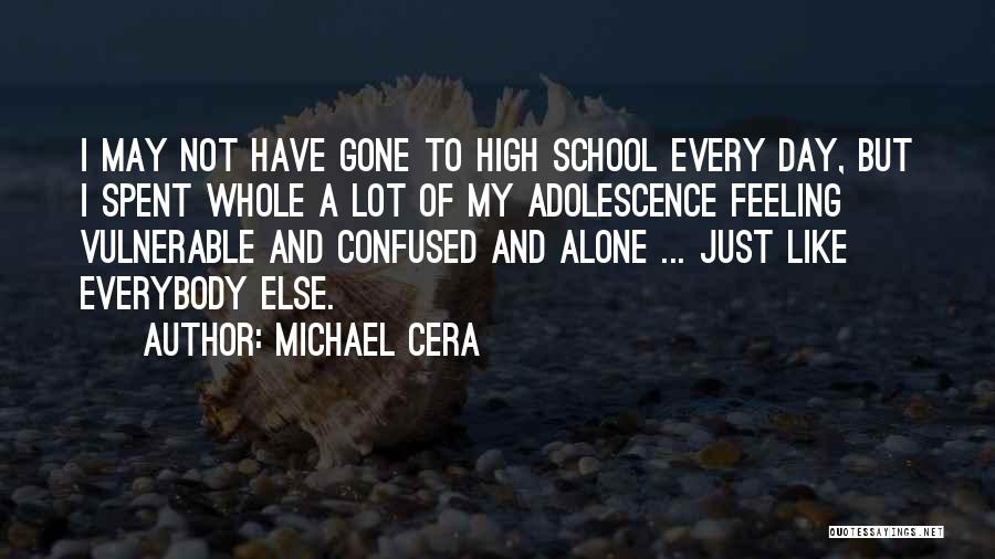 Michael Cera Quotes: I May Not Have Gone To High School Every Day, But I Spent Whole A Lot Of My Adolescence Feeling