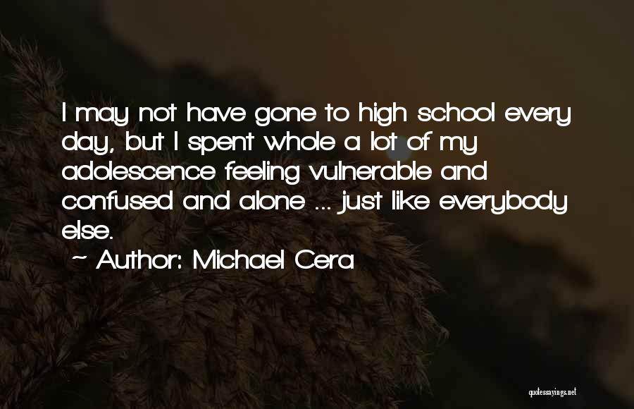 Michael Cera Quotes: I May Not Have Gone To High School Every Day, But I Spent Whole A Lot Of My Adolescence Feeling