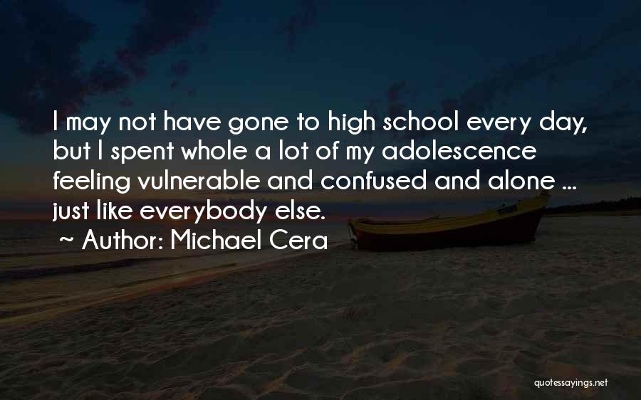 Michael Cera Quotes: I May Not Have Gone To High School Every Day, But I Spent Whole A Lot Of My Adolescence Feeling