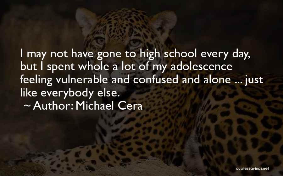 Michael Cera Quotes: I May Not Have Gone To High School Every Day, But I Spent Whole A Lot Of My Adolescence Feeling