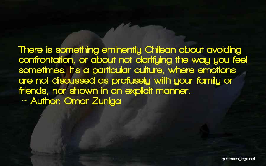 Omar Zuniga Quotes: There Is Something Eminently Chilean About Avoiding Confrontation, Or About Not Clarifying The Way You Feel Sometimes. It's A Particular