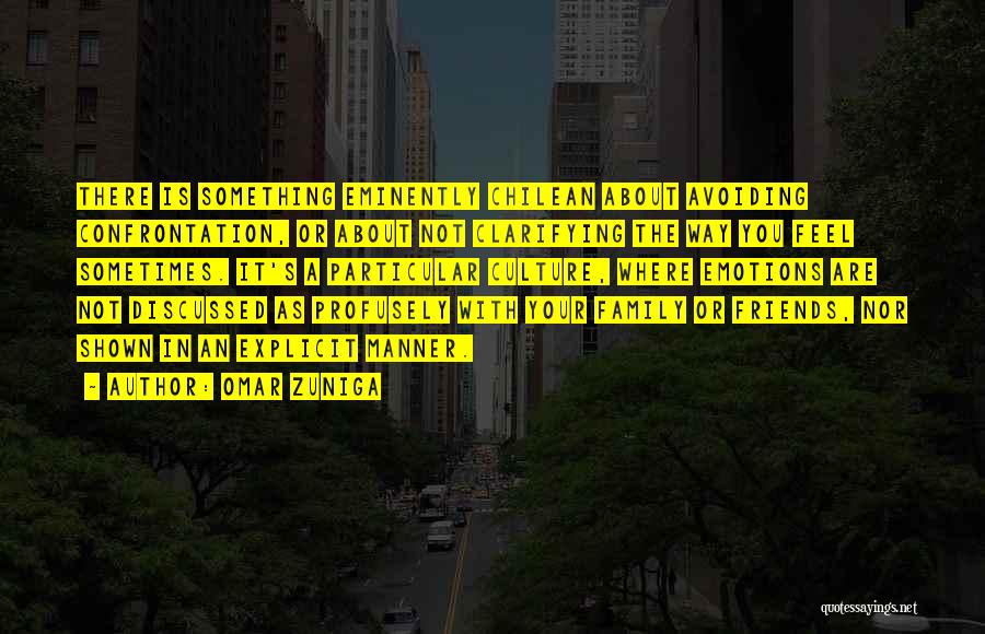 Omar Zuniga Quotes: There Is Something Eminently Chilean About Avoiding Confrontation, Or About Not Clarifying The Way You Feel Sometimes. It's A Particular