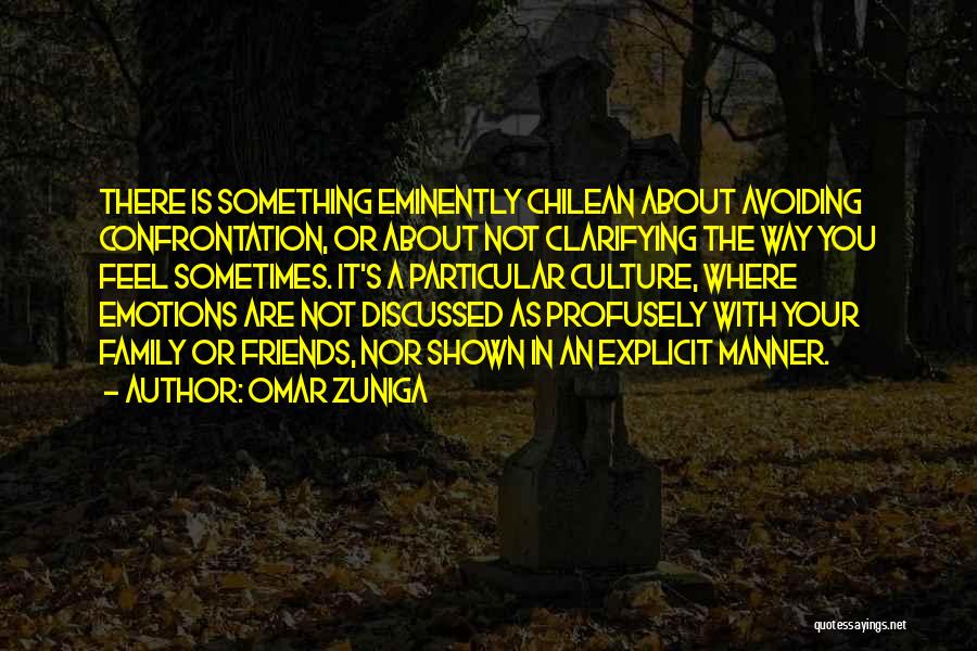 Omar Zuniga Quotes: There Is Something Eminently Chilean About Avoiding Confrontation, Or About Not Clarifying The Way You Feel Sometimes. It's A Particular