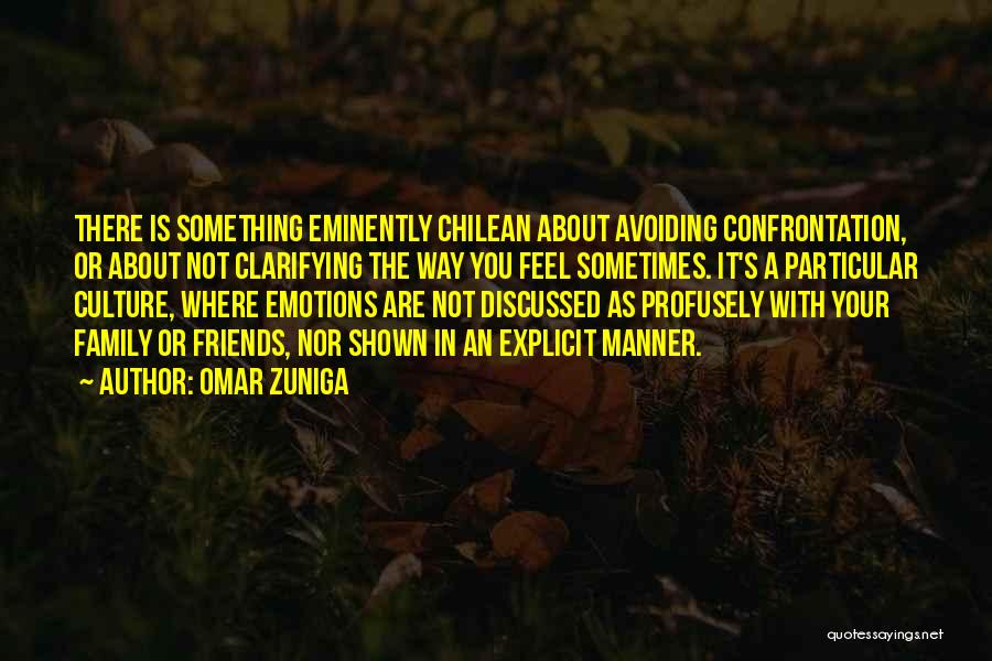 Omar Zuniga Quotes: There Is Something Eminently Chilean About Avoiding Confrontation, Or About Not Clarifying The Way You Feel Sometimes. It's A Particular