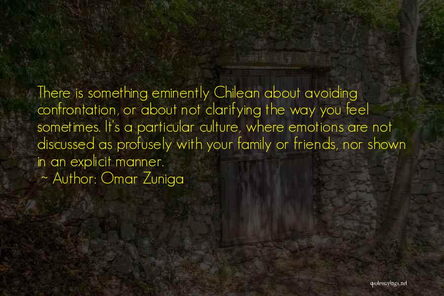 Omar Zuniga Quotes: There Is Something Eminently Chilean About Avoiding Confrontation, Or About Not Clarifying The Way You Feel Sometimes. It's A Particular