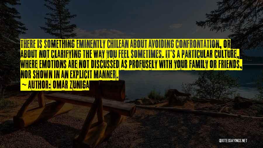 Omar Zuniga Quotes: There Is Something Eminently Chilean About Avoiding Confrontation, Or About Not Clarifying The Way You Feel Sometimes. It's A Particular