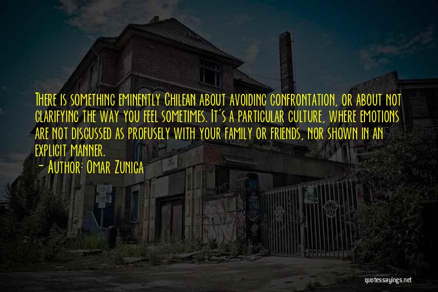 Omar Zuniga Quotes: There Is Something Eminently Chilean About Avoiding Confrontation, Or About Not Clarifying The Way You Feel Sometimes. It's A Particular