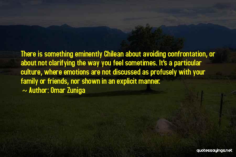 Omar Zuniga Quotes: There Is Something Eminently Chilean About Avoiding Confrontation, Or About Not Clarifying The Way You Feel Sometimes. It's A Particular