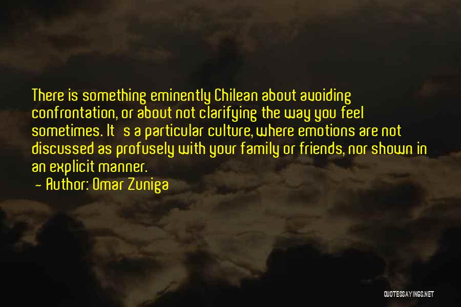 Omar Zuniga Quotes: There Is Something Eminently Chilean About Avoiding Confrontation, Or About Not Clarifying The Way You Feel Sometimes. It's A Particular