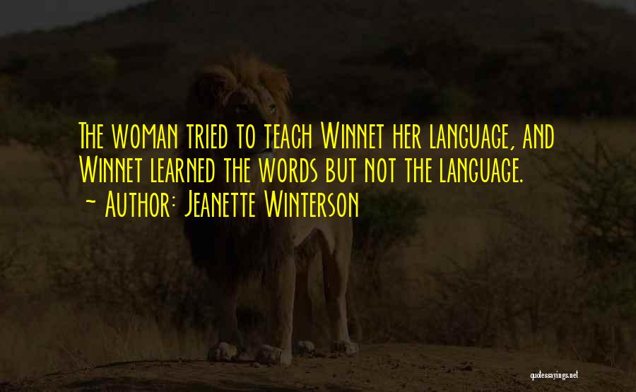 Jeanette Winterson Quotes: The Woman Tried To Teach Winnet Her Language, And Winnet Learned The Words But Not The Language.