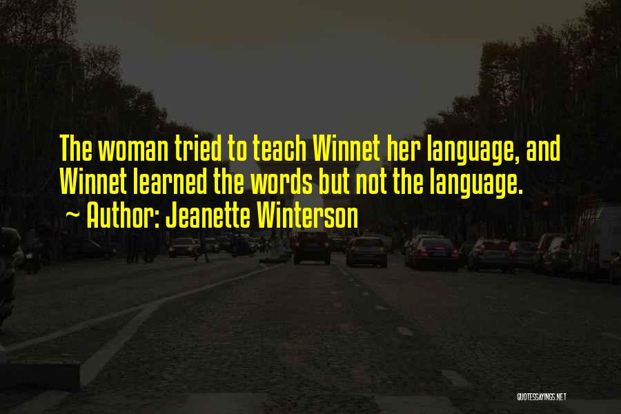 Jeanette Winterson Quotes: The Woman Tried To Teach Winnet Her Language, And Winnet Learned The Words But Not The Language.
