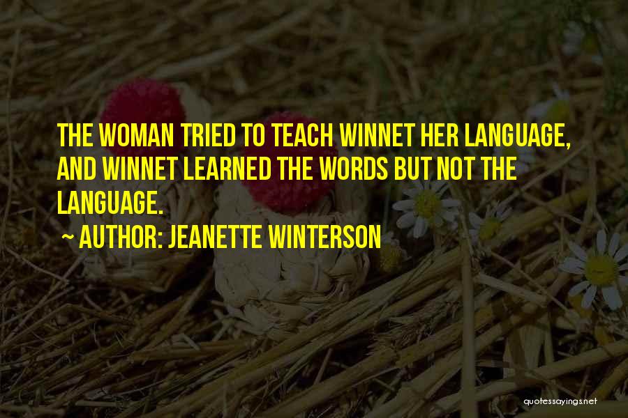 Jeanette Winterson Quotes: The Woman Tried To Teach Winnet Her Language, And Winnet Learned The Words But Not The Language.