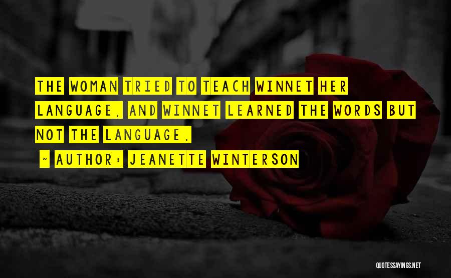 Jeanette Winterson Quotes: The Woman Tried To Teach Winnet Her Language, And Winnet Learned The Words But Not The Language.