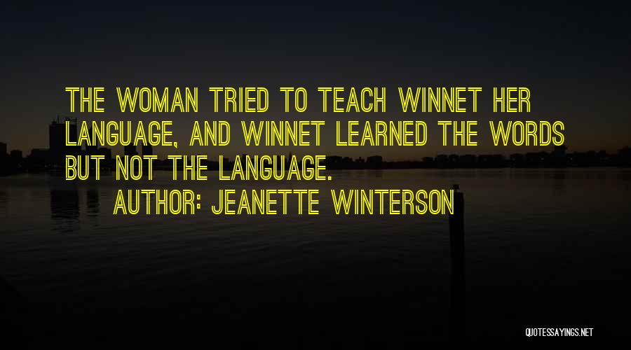 Jeanette Winterson Quotes: The Woman Tried To Teach Winnet Her Language, And Winnet Learned The Words But Not The Language.