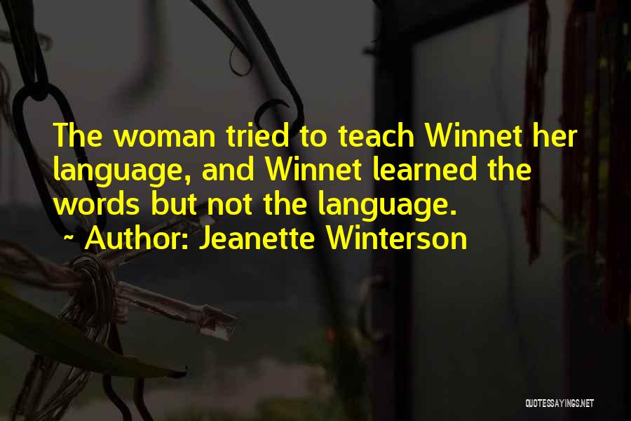 Jeanette Winterson Quotes: The Woman Tried To Teach Winnet Her Language, And Winnet Learned The Words But Not The Language.