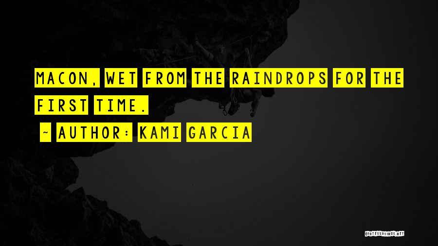 Kami Garcia Quotes: Macon, Wet From The Raindrops For The First Time.