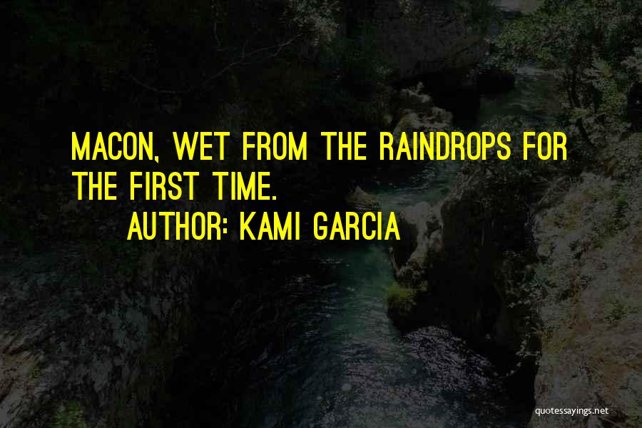 Kami Garcia Quotes: Macon, Wet From The Raindrops For The First Time.