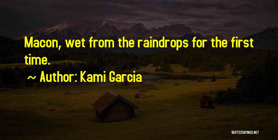 Kami Garcia Quotes: Macon, Wet From The Raindrops For The First Time.