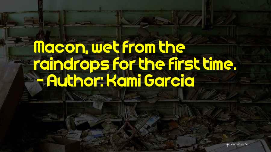 Kami Garcia Quotes: Macon, Wet From The Raindrops For The First Time.