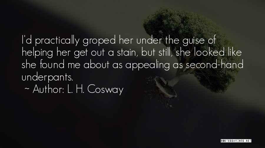 L. H. Cosway Quotes: I'd Practically Groped Her Under The Guise Of Helping Her Get Out A Stain, But Still, She Looked Like She