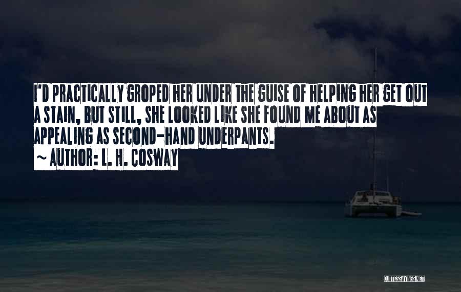 L. H. Cosway Quotes: I'd Practically Groped Her Under The Guise Of Helping Her Get Out A Stain, But Still, She Looked Like She