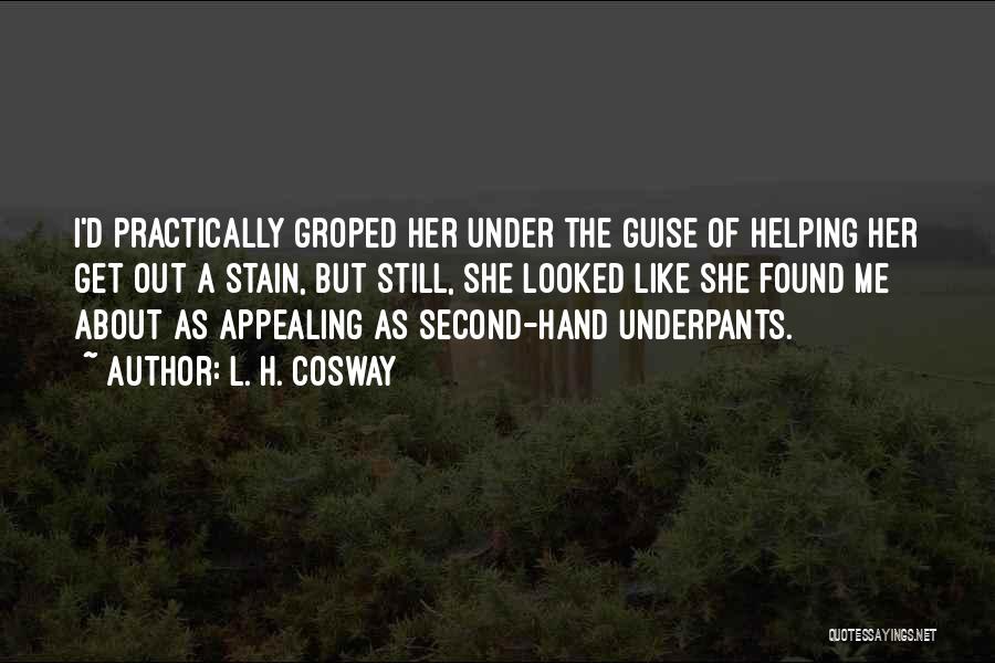 L. H. Cosway Quotes: I'd Practically Groped Her Under The Guise Of Helping Her Get Out A Stain, But Still, She Looked Like She