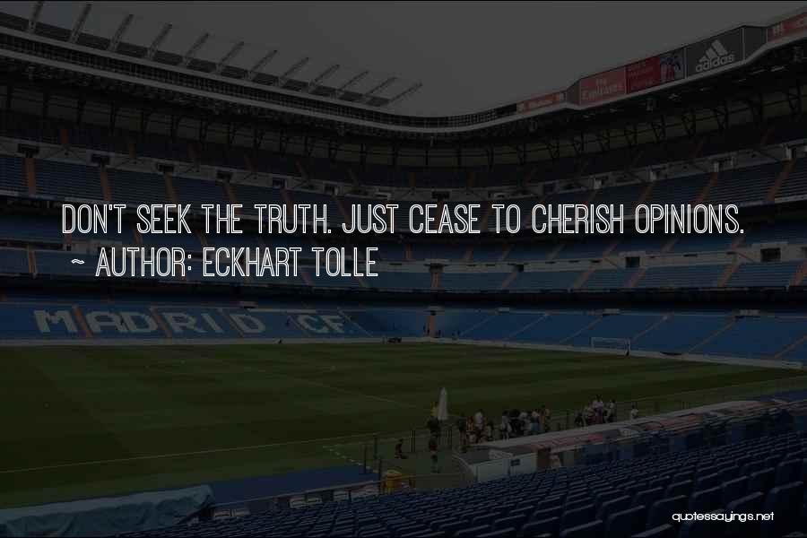 Eckhart Tolle Quotes: Don't Seek The Truth. Just Cease To Cherish Opinions.