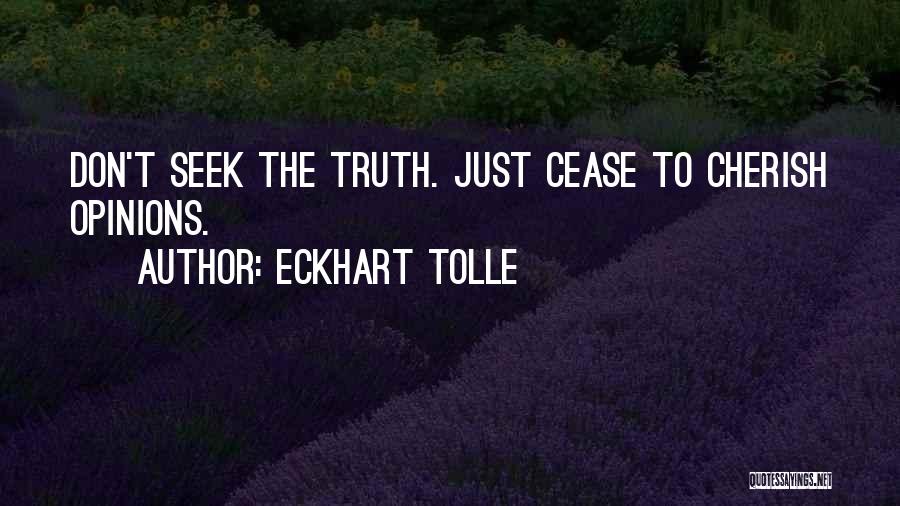 Eckhart Tolle Quotes: Don't Seek The Truth. Just Cease To Cherish Opinions.