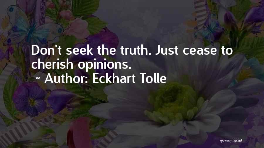 Eckhart Tolle Quotes: Don't Seek The Truth. Just Cease To Cherish Opinions.