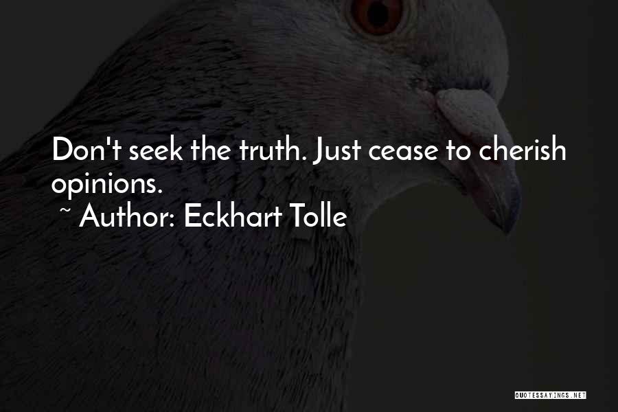 Eckhart Tolle Quotes: Don't Seek The Truth. Just Cease To Cherish Opinions.