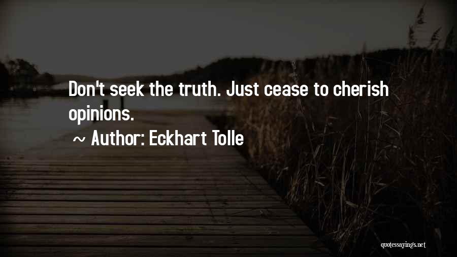 Eckhart Tolle Quotes: Don't Seek The Truth. Just Cease To Cherish Opinions.