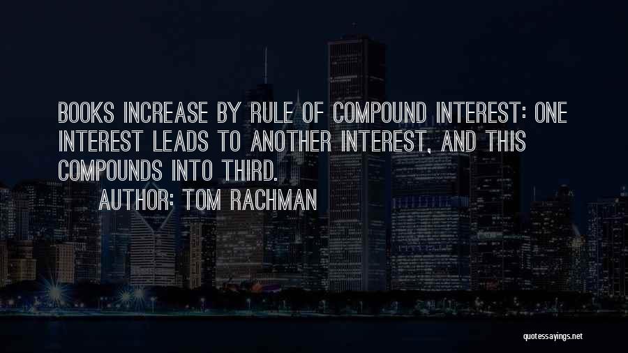 Tom Rachman Quotes: Books Increase By Rule Of Compound Interest: One Interest Leads To Another Interest, And This Compounds Into Third.