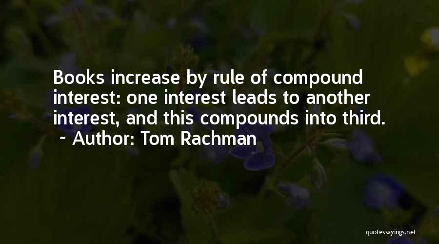 Tom Rachman Quotes: Books Increase By Rule Of Compound Interest: One Interest Leads To Another Interest, And This Compounds Into Third.