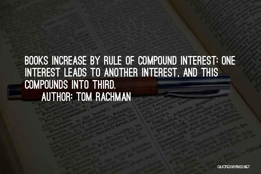 Tom Rachman Quotes: Books Increase By Rule Of Compound Interest: One Interest Leads To Another Interest, And This Compounds Into Third.