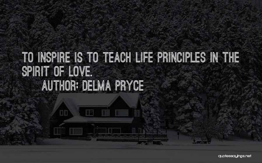 Delma Pryce Quotes: To Inspire Is To Teach Life Principles In The Spirit Of Love.