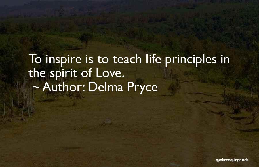 Delma Pryce Quotes: To Inspire Is To Teach Life Principles In The Spirit Of Love.