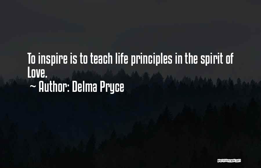 Delma Pryce Quotes: To Inspire Is To Teach Life Principles In The Spirit Of Love.