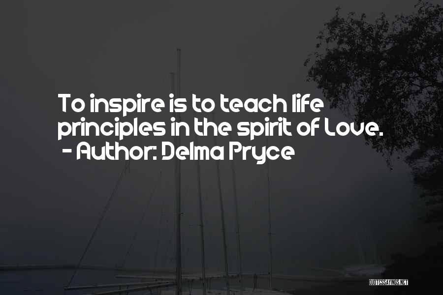 Delma Pryce Quotes: To Inspire Is To Teach Life Principles In The Spirit Of Love.