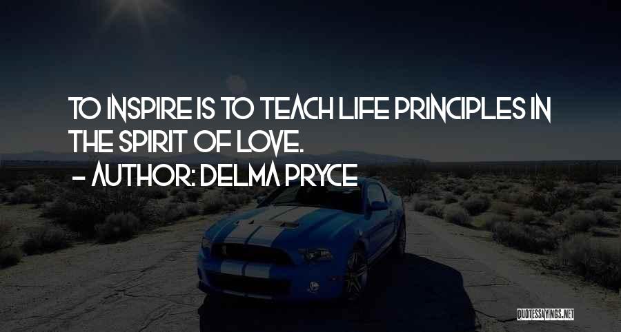 Delma Pryce Quotes: To Inspire Is To Teach Life Principles In The Spirit Of Love.