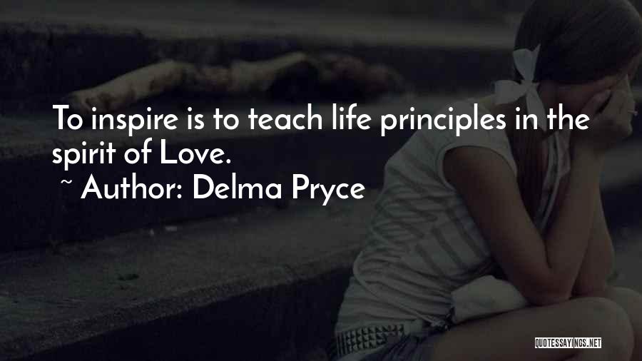 Delma Pryce Quotes: To Inspire Is To Teach Life Principles In The Spirit Of Love.