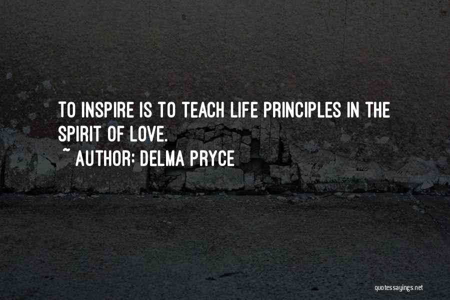 Delma Pryce Quotes: To Inspire Is To Teach Life Principles In The Spirit Of Love.