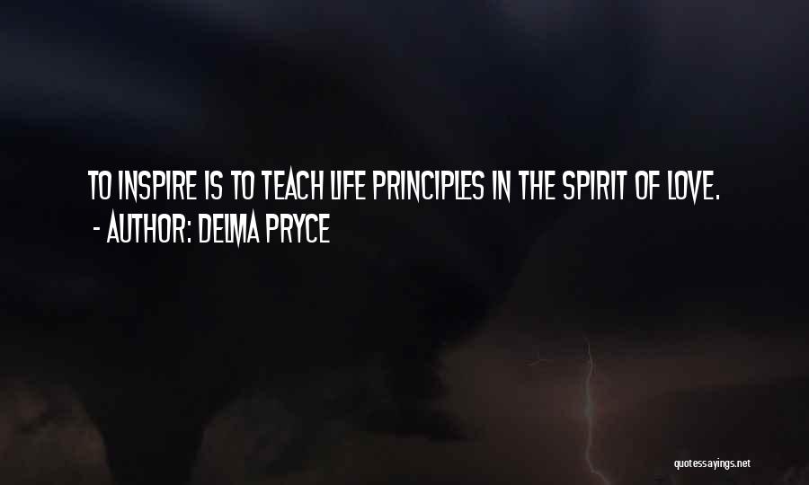 Delma Pryce Quotes: To Inspire Is To Teach Life Principles In The Spirit Of Love.