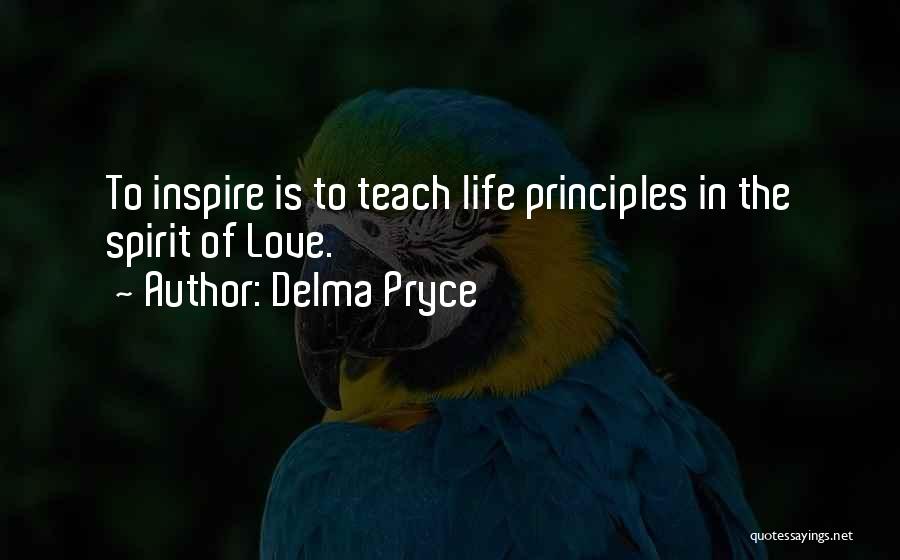 Delma Pryce Quotes: To Inspire Is To Teach Life Principles In The Spirit Of Love.