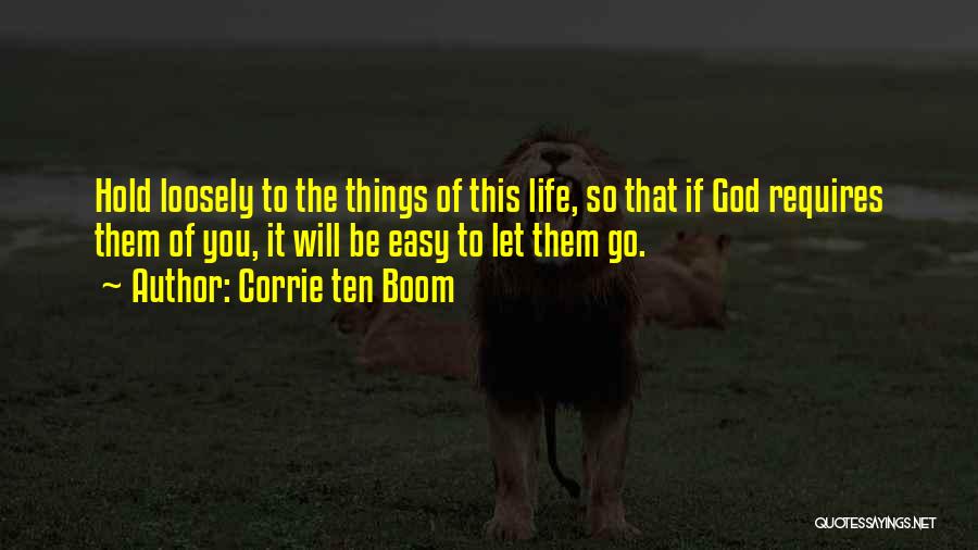 Corrie Ten Boom Quotes: Hold Loosely To The Things Of This Life, So That If God Requires Them Of You, It Will Be Easy