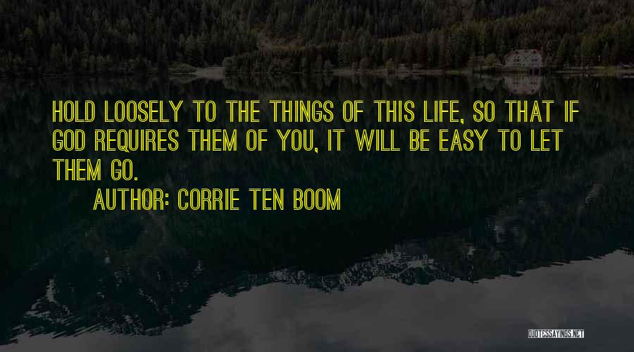 Corrie Ten Boom Quotes: Hold Loosely To The Things Of This Life, So That If God Requires Them Of You, It Will Be Easy