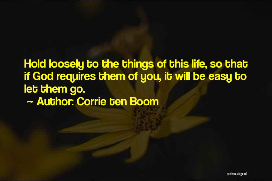 Corrie Ten Boom Quotes: Hold Loosely To The Things Of This Life, So That If God Requires Them Of You, It Will Be Easy