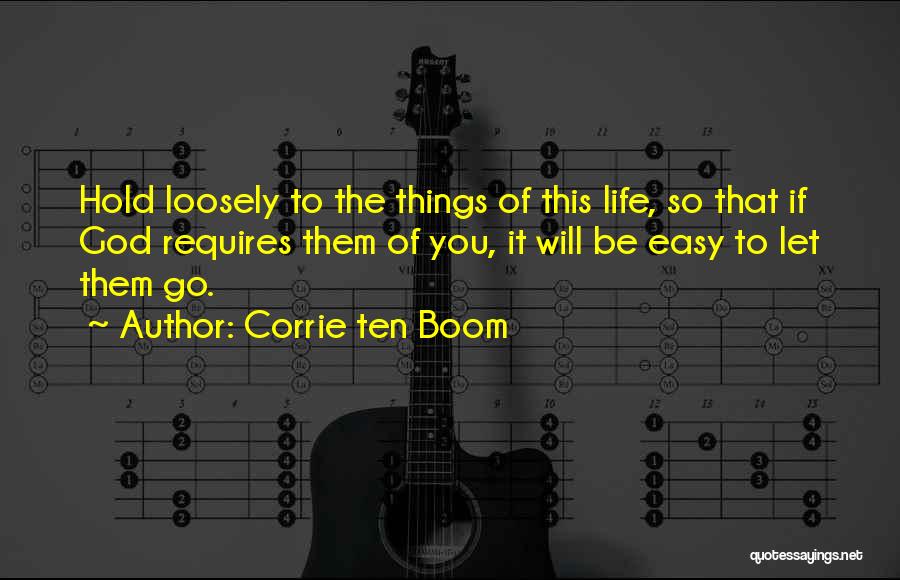 Corrie Ten Boom Quotes: Hold Loosely To The Things Of This Life, So That If God Requires Them Of You, It Will Be Easy