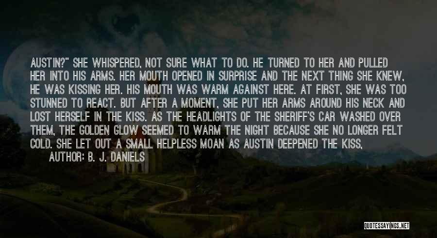 B. J. Daniels Quotes: Austin? She Whispered, Not Sure What To Do. He Turned To Her And Pulled Her Into His Arms. Her Mouth