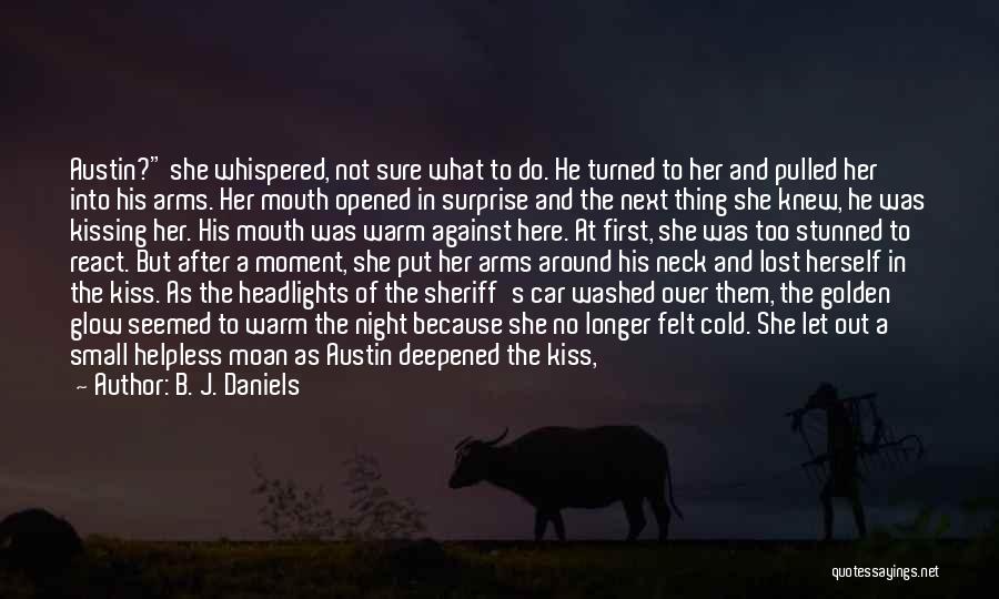 B. J. Daniels Quotes: Austin? She Whispered, Not Sure What To Do. He Turned To Her And Pulled Her Into His Arms. Her Mouth