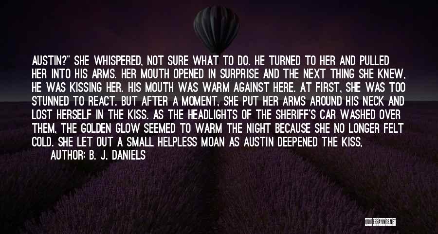 B. J. Daniels Quotes: Austin? She Whispered, Not Sure What To Do. He Turned To Her And Pulled Her Into His Arms. Her Mouth